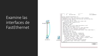 Examine las
interfaces de
FastEthernet
 