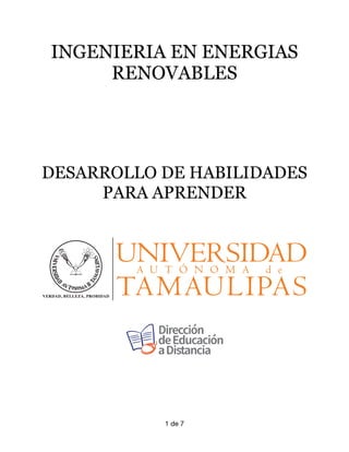 INGENIERIA EN ENERGIAS
RENOVABLES


DESARROLLO DE HABILIDADES
PARA APRENDER




 
de
1 7
 