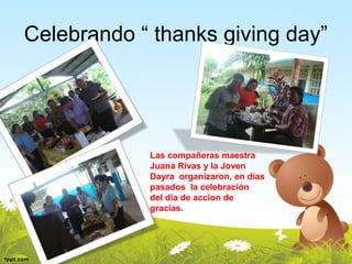Celebrando “ thanks giving day”




            Las compañeras maestra
            Juana Rivas y la Joven
            Dayra organizaron, en dias
            pasados la celebración
            del dia de accion de
            gracias.
 