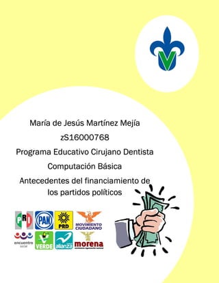 María de Jesús Martínez Mejía
zS16000768
Programa Educativo Cirujano Dentista
Computación Básica
Antecedentes del financiamiento de
los partidos políticos
 