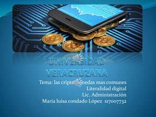 Tema: las criptomonedas mas comunes
Literalidad digital
Lic. Administración
María luisa condado López s17007732
 
