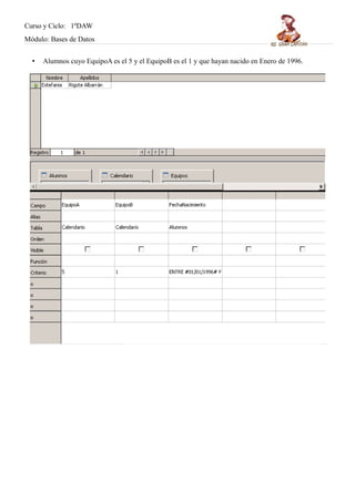Curso y Ciclo: 1ºDAW 
Módulo: Bases de Datos 
• Alumnos cuyo EquipoA es el 5 y el EquipoB es el 1 y que hayan nacido en Enero de 1996. 
 