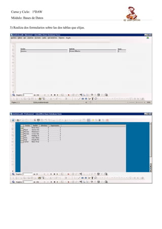Curso y Ciclo: 1ºDAW 
Módulo: Bases de Datos 
3) Realiza dos formularios sobre las dos tablas que elijas. 
 