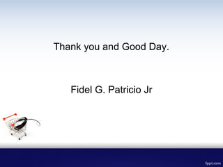 Thank you and Good Day.
Fidel G. Patricio Jr
 