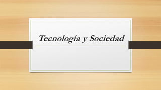 Tecnología y Sociedad
 