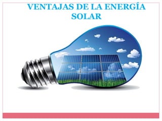 VENTAJAS DE LA ENERGÍA
SOLAR
 