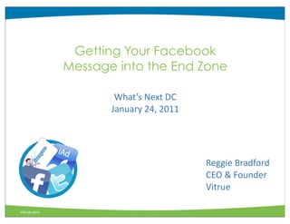 Getting Your Facebook
             Message into the End Zone

                     What’s	
  Next	
  DC
                    January	
  24,	
  2011




                                             Reggie	
  Bradford
                                             CEO	
  &	
  Founder	
  
                                             Vitrue	
  

vitrue.com
 