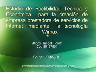 Jhony Rangel Flórez
           Cod 85167801


          Grupo 102058_251

Universidad Nacional Abierta y a Distancia UNAD
 