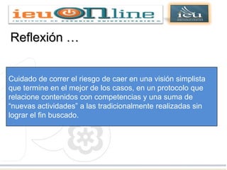 Dirección General de Educación Superior
Tecnológica


 Reflexión …


Cuidado de correr el riesgo de caer en una visión simplista
que termine en el mejor de los casos, en un protocolo que
relacione contenidos con competencias y una suma de
“nuevas actividades” a las tradicionalmente realizadas sin
lograr el fin buscado.
 