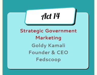Ac! 14
Strategic Government
      Marketing
    Goldy Kamali
   Founder & CEO
     Fedscoop
 