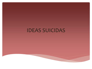 IDEAS SUICIDAS
 