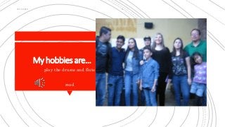 Myhobbiesare…
play the drums and flute
read
18/10/2018 6
 