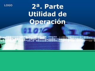 LOGO
2ª. Parte
Utilidad de
Operación
 