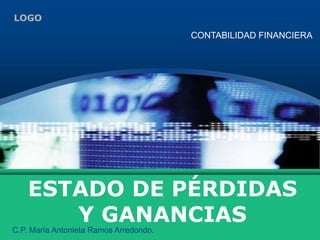 LOGO
ESTADO DE PÉRDIDAS
Y GANANCIAS
C.P. María Antonieta Ramos Arredondo.
CONTABILIDAD FINANCIERA
 