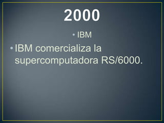 • IBM
• IBM comercializa la
supercomputadora RS/6000.