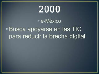 • e-México
• Busca apoyarse en las TIC
para reducir la brecha digital.