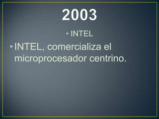 • INTEL
• INTEL, comercializa el
microprocesador centrino.