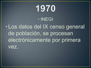 • INEGI

• Los datos del IX censo general
de población, se procesan
electrónicamente por primera
vez.

 