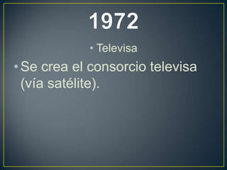 • Televisa
• Se crea el consorcio televisa
(vía satélite).