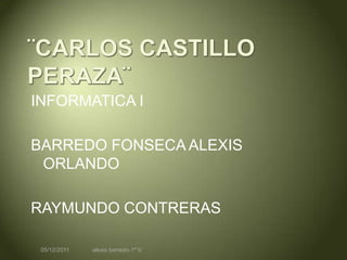 INFORMATICA I

BARREDO FONSECA ALEXIS
 ORLANDO

RAYMUNDO CONTRERAS

 05/12/2011   alexis barredo-1º¨b¨
 