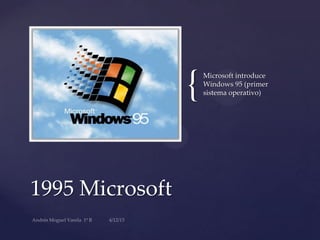 {
1995 Microsoft
Microsoft introduce
Windows 95 (primer
sistema operativo)