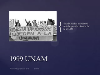 {
1999 UNAM
Estalla huelga estudiantil
más larga en la historia de
la UNAM