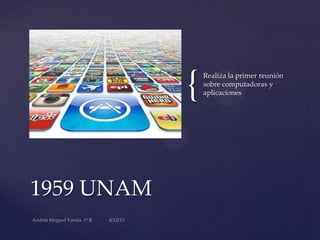 {
1959 UNAM
Realiza la primer reunión
sobre computadoras y
aplicaciones