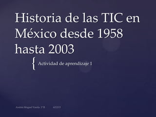 Historia de las TIC en
México desde 1958
hasta 2003

{

Actividad de aprendizaje 1

 