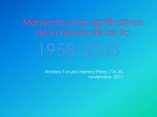 Andrea Yunuén Herrera Pérez 1°A 25-
                  noviembre- 2011
 