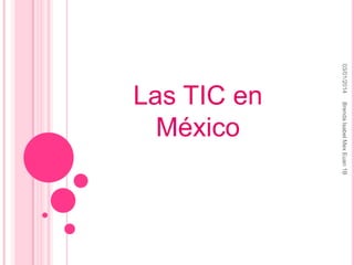 03/01/2014
Brenda Isabel Mex Euan 1B

Las TIC en
México

 