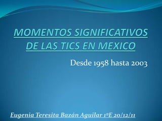 Desde 1958 hasta 2003




Eugenia Teresita Bazán Aguilar 1ºE 20/12/11
 