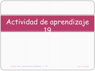 Actividad de aprendizaje
           19



 Italy Kali Navarrete Ordoñez 1 “A”   25/11/2011
 