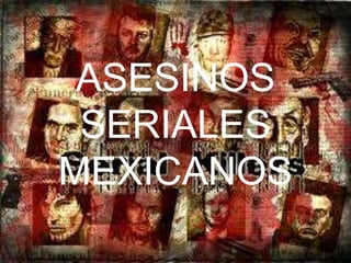 ASESINOS
ASESINOS
SERIALES
SERIALES
MEXICANOS
MEXICANOS

 