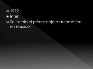  1972
Intel
Se instala el primer cajero automático
en México