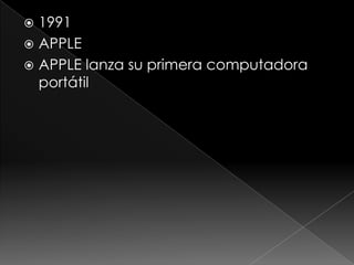 1991
APPLE
APPLE lanza su primera computadora
portátil