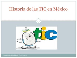 Historia de las TIC en México




José Mario Pérez Castillo - 1ºG - 12/20/11
 