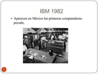 IBM 1982
 Aparecen en México las primeras computadoras

persale.

7

 