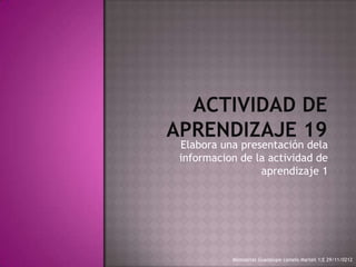 Elabora una presentación dela
informacion de la actividad de
                aprendizaje 1




          Montserrat Guadalupe camelo Martell 1;E 29/11/0212
 