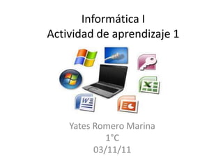 Informática I
Actividad de aprendizaje 1




    Yates Romero Marina
             1°C
          03/11/11
 
