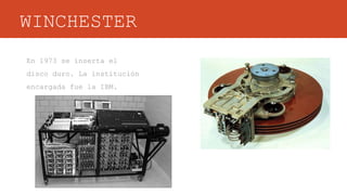 WINCHESTER
En 1973 se inserta el
disco duro. La institución
encargada fue la IBM.
 