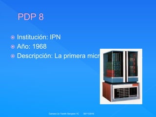  Institución: IPN
 Año: 1968
 Descripción: La primera microcomputadora.
30/11/2016Camara Uc Yareth Senyace 1C
 