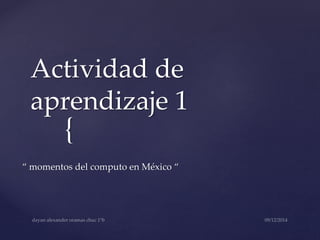 Actividad de 
aprendizaje 1 
{ 
“ momentos del computo en México “ 
 