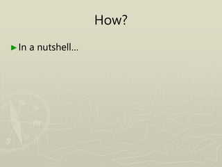 How?
►In a nutshell…
 