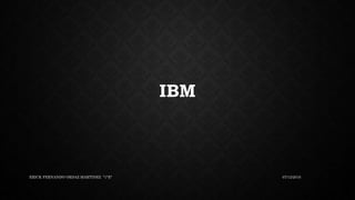 IBM
07/12/2016ERICK FERNANDO ORDAZ MARTINEZ "1°E"
 
