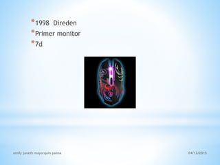 *1998 Direden
*Primer monitor
*7d
emily janeth mayorquin palma 04/12/2015