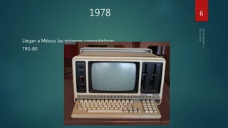 1978
Llegan a México las primeras computadoras
TRS-80
6
 
