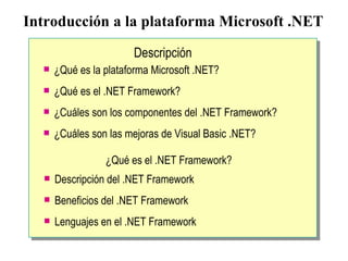 Introducción a la plataforma Microsoft .NET ,[object Object],[object Object],[object Object],[object Object],Descripción ¿Qué es el .NET Framework? ,[object Object],[object Object],[object Object]