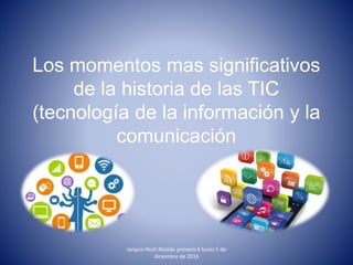 Los momentos mas significativos
de la historia de las TIC
(tecnología de la información y la
comunicación
Jarquin Pech Nicolás primero K lunes 5 de
diciembre de 2016
 