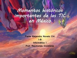 Momentos históricos
importantes de las TIC
en México
Paola Alejandra Novelo Chi
1-B
Informática I
Prof. Raymundo Contreras
 
