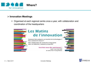 Where?



     Innovation Meetings
           Organised at each regional centre once a year, with collaboration and
            coordination of the headquarters




8 | March 2011                          Innovation Meetings
 